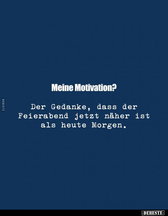 Meine Motivation? Der Gedanke, dass der Feierabend jetzt.. - Lustige Bilder | DEBESTE.de