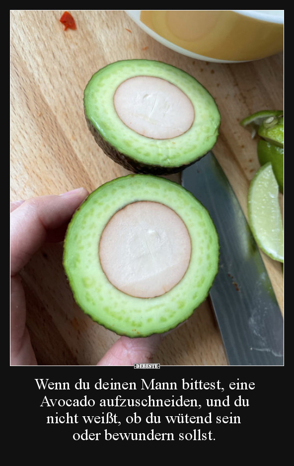 Wenn du deinen Mann bittest, eine Avocado aufzuschneiden..