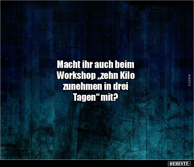 Macht ihr auch beim Workshop "zehn Kilo zunehmen in drei.." - Lustige Bilder | DEBESTE.de
