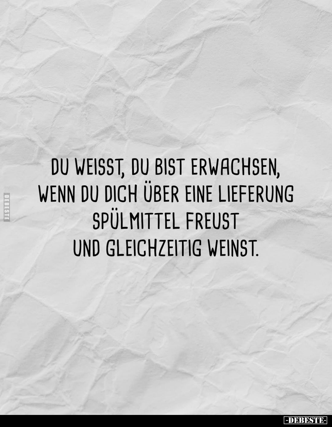 Du weisst, du bist Erwachsen, wenn du dich über eine Lieferung Spülmittel freust und gleichzeitig weinst.