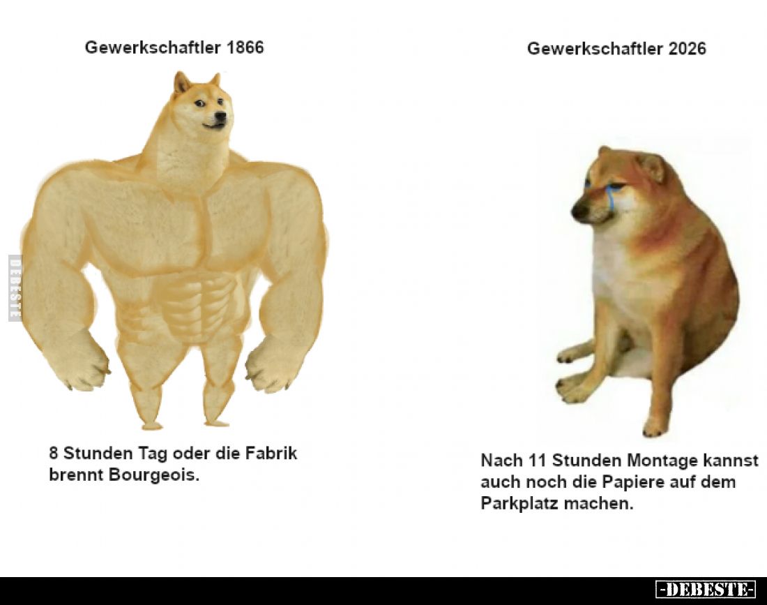 Gewerkschaftler 1866 - 

8 Stunden Tag oder die Fabrik brennt Bourgeois.

Gewerkschaftler 2026 - 

Nach 11 Stunden Mont...