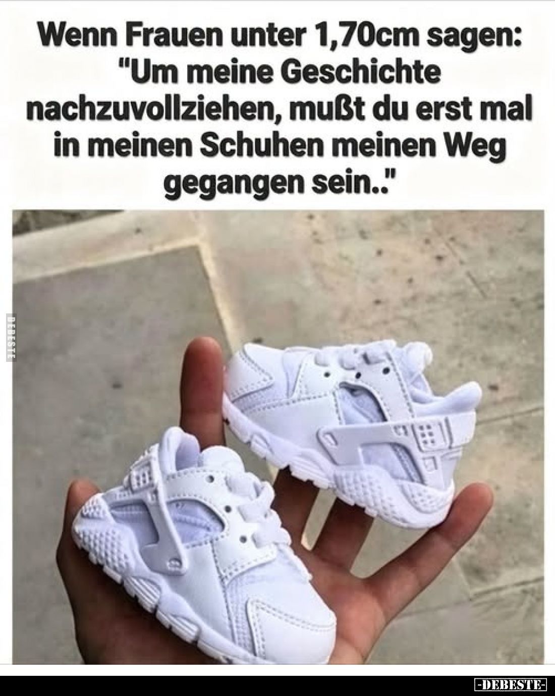 Wenn Frauen unter 1,70cm sagen: "Um meine Geschichte nachzuvollziehen, mußt du erst mal in meinen Schuhen meinen Weg geg...