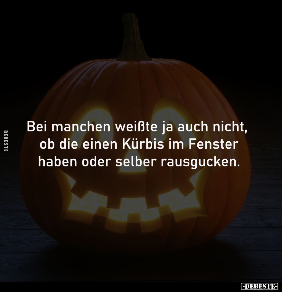 Bei manchen weißte ja auch nicht, 
ob die einen Kürbis im Fenster
haben oder selber rausgucken.