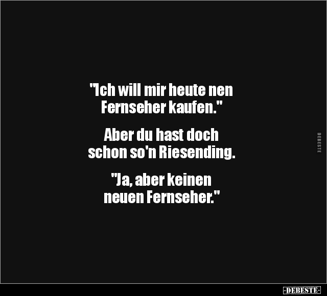 "Ich will mir heute nen Fernseher kaufen.".. - Lustige Bilder | DEBESTE.de