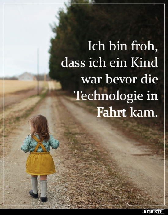 Ich bin froh, dass ich ein Kind war bevor die Technologie.. - Lustige Bilder | DEBESTE.de