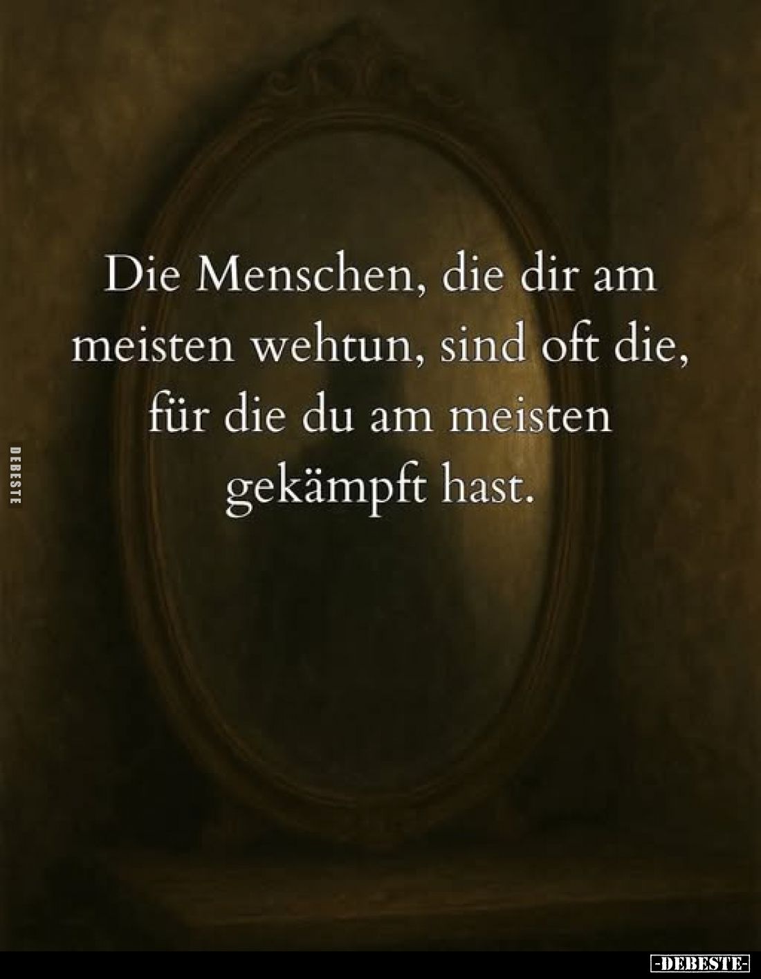 Die Menschen, die dir am meisten wehtun, sind oft die, für die du am meisten gekämpft hast.