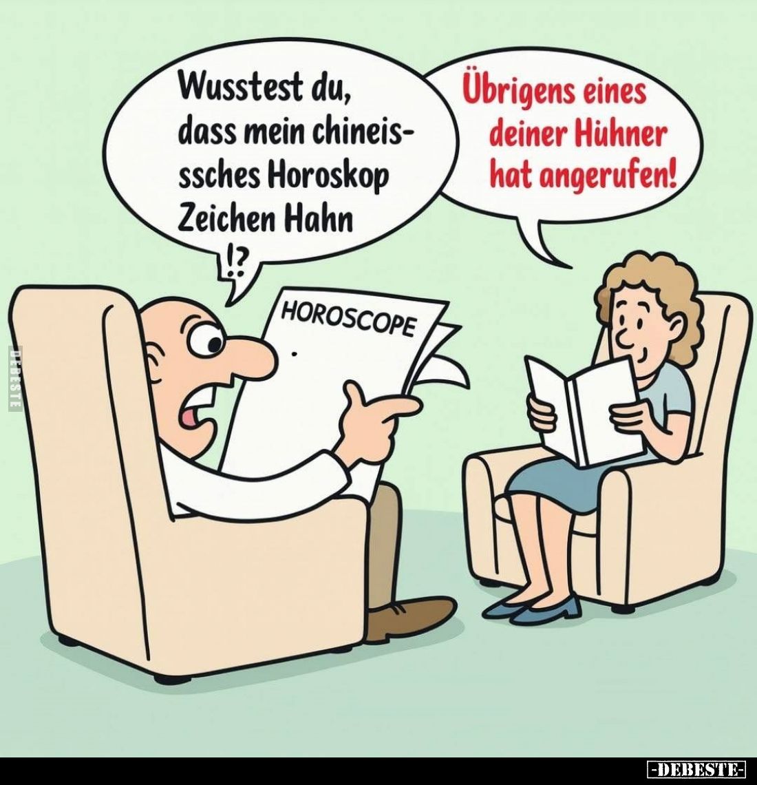 Wusstest du, dass mein chinesisches Horoskop Zeichen Hahn!? -
Übrigens eines deiner Hühner hat angerufen!
