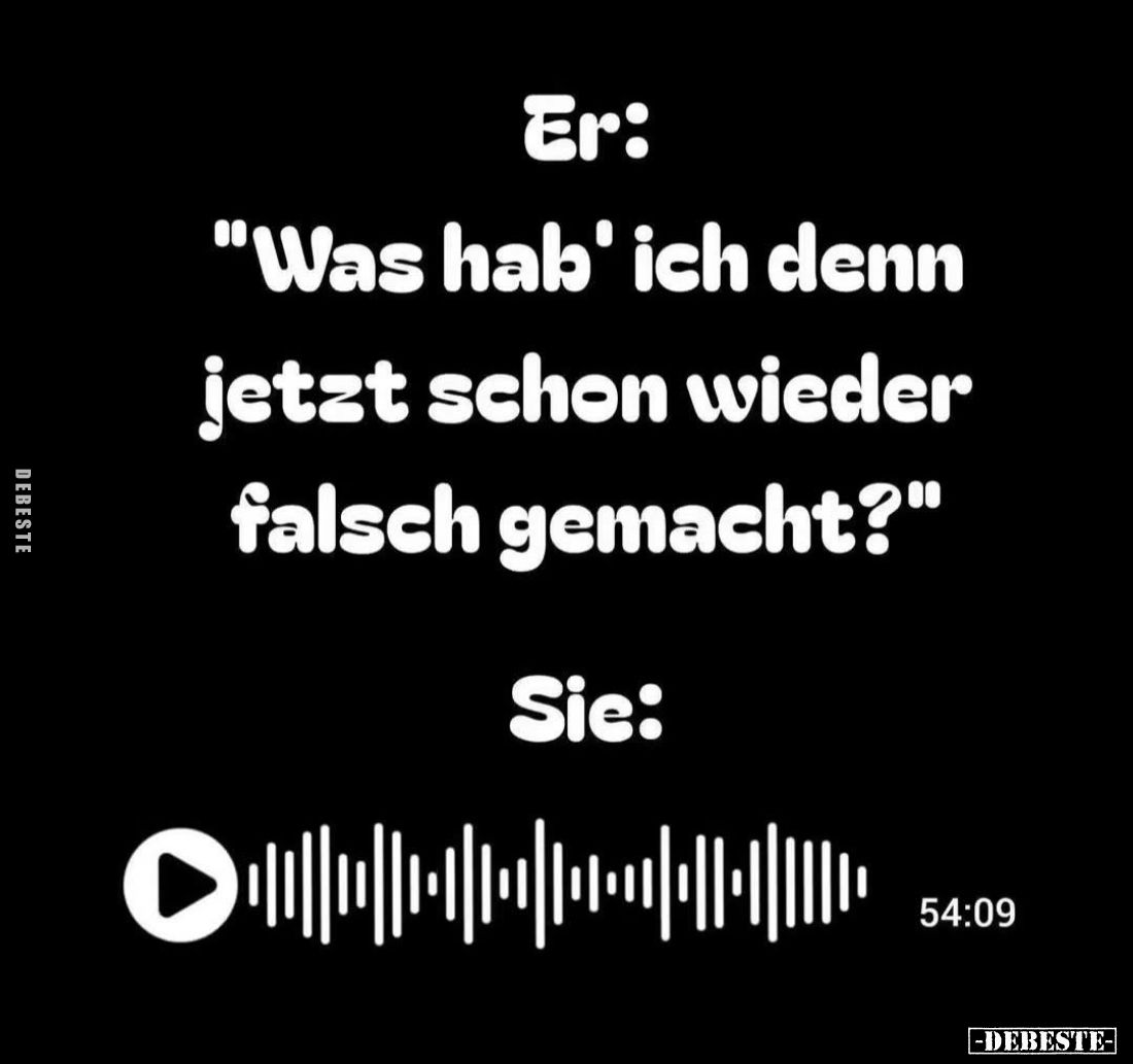 Er:
"Was hab' ich denn
jetzt schon wieder
falsch gemacht?"

Sie:
