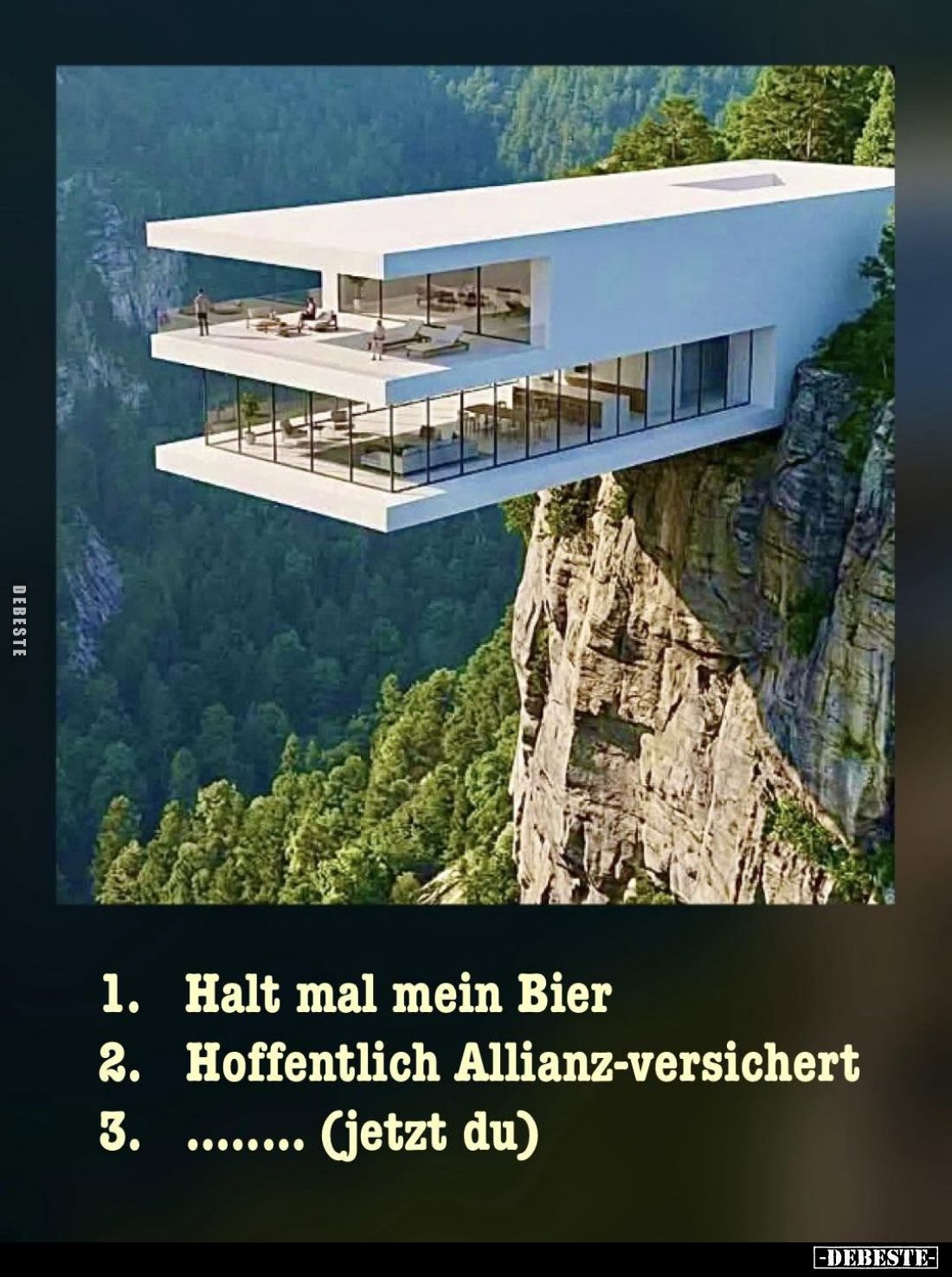 Halt mal mein Bier.
- Hoffentlich Allianz-versichert.