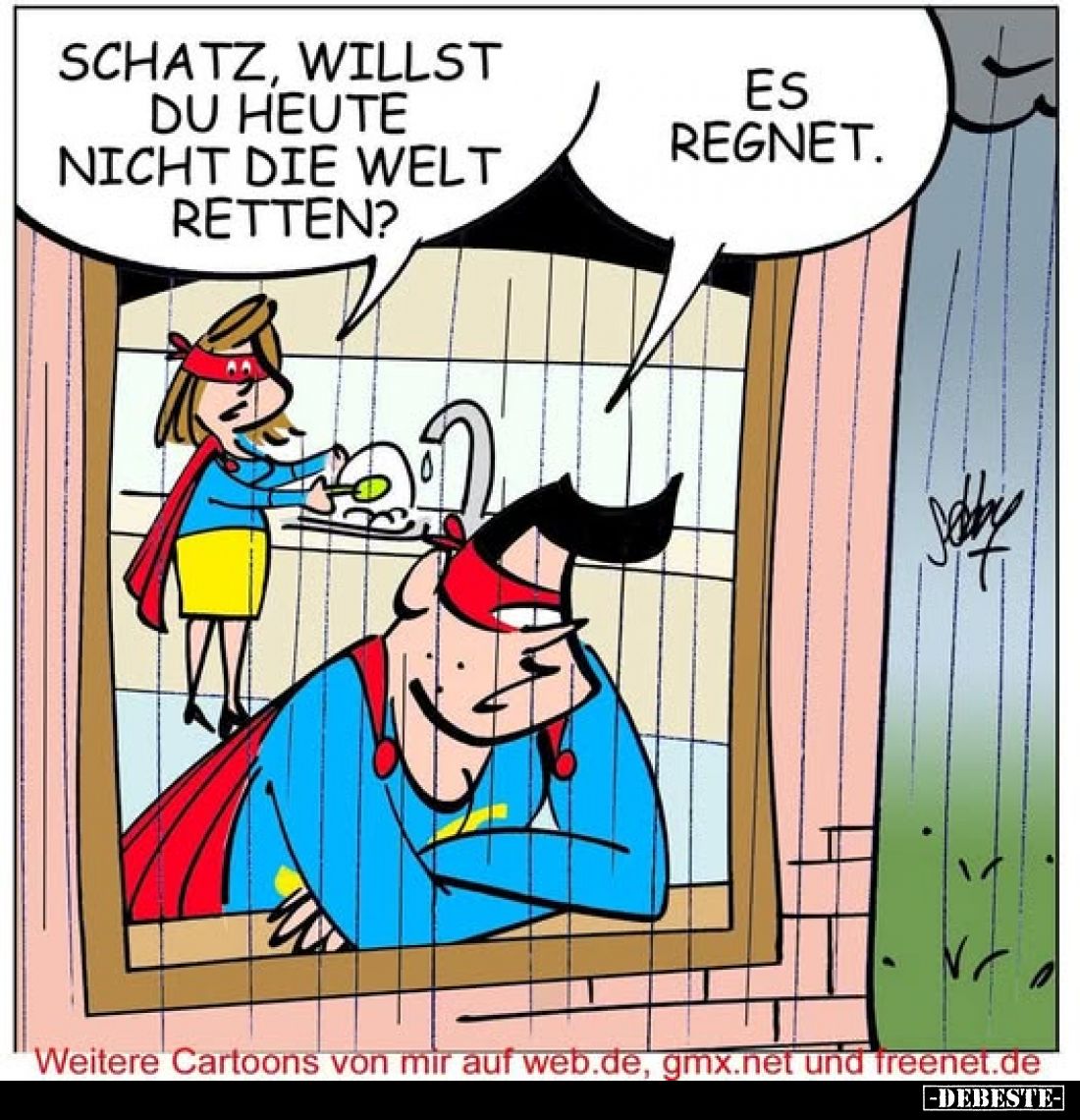 Schatz, willst du heute nicht die Welt retten?
-
Es regnet.