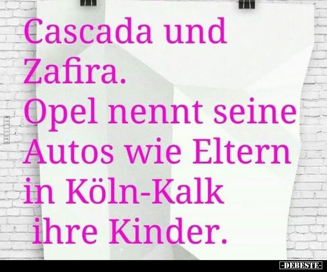 Cascada und Zafira.
Opel nennt seine Autos wie Eltern in Köln-Kalk ihre Kinder.