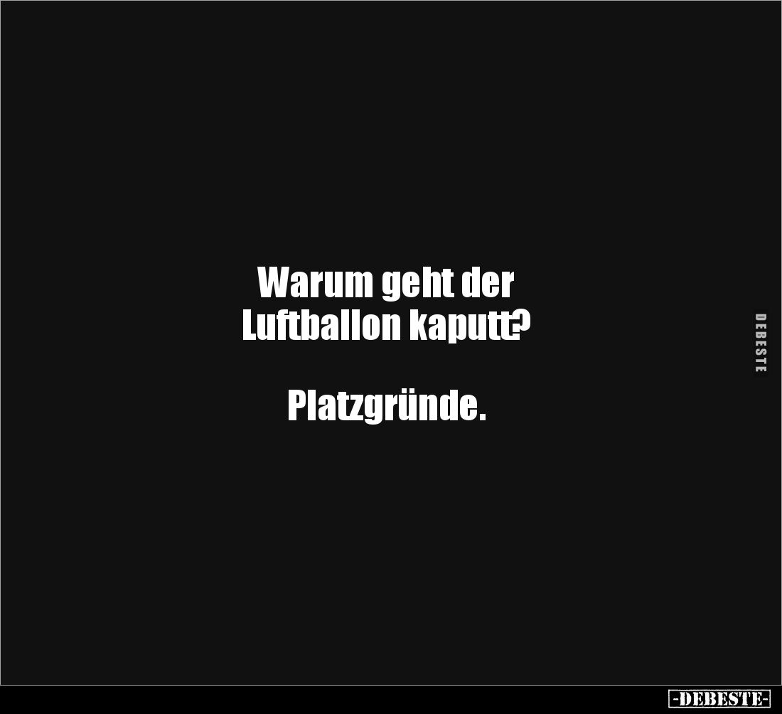 Warum geht der 
Luftballon kaputt? 



Platzgründe.