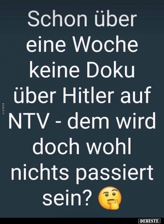 Schon über eine Woche keine Doku über Hitler auf NTV.. - Lustige Bilder | DEBESTE.de