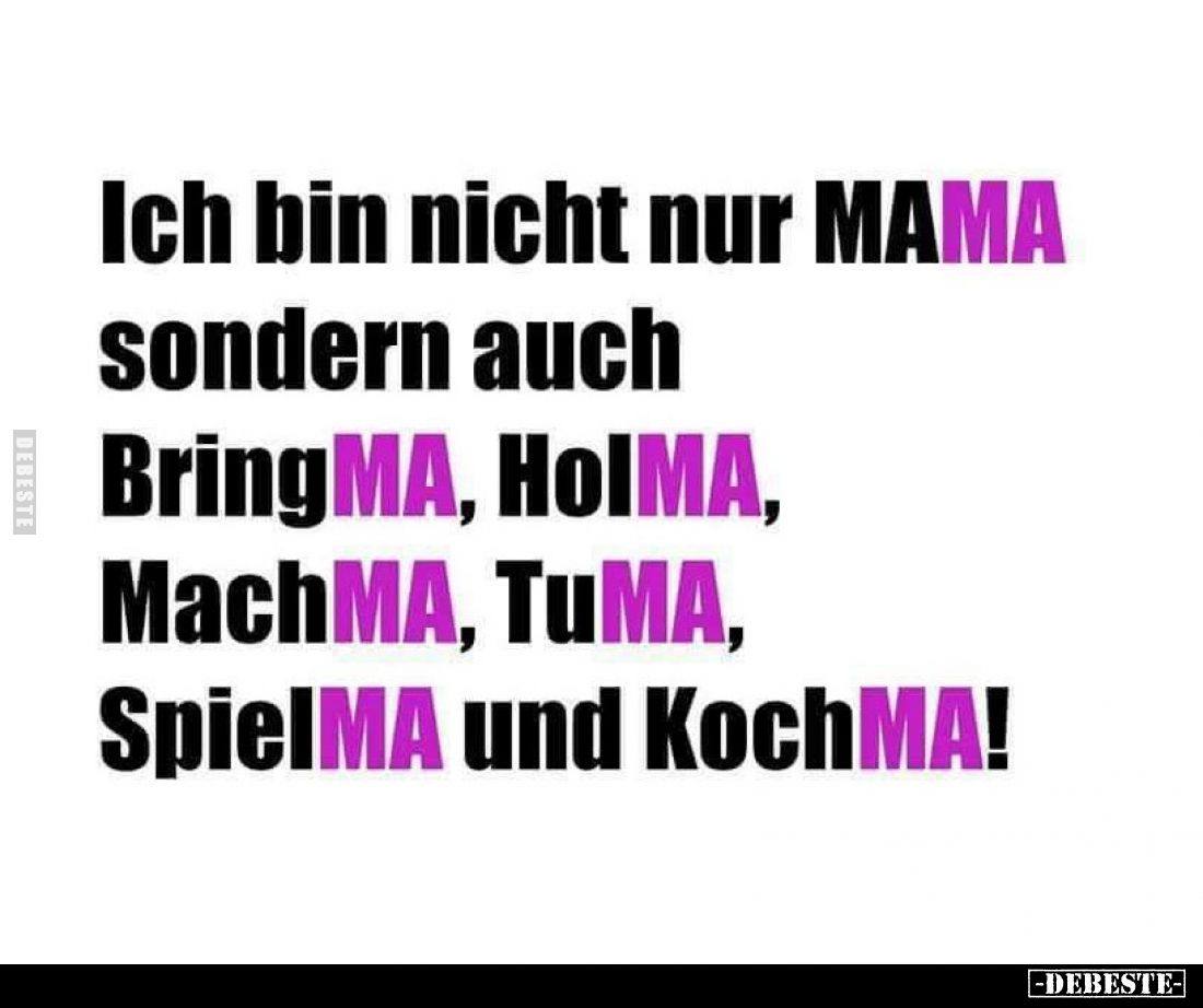 Ich bin nicht nur MAMA sondern auch BringMA, HolMA, MachMA, TuMA, SpielMA und KochMA!