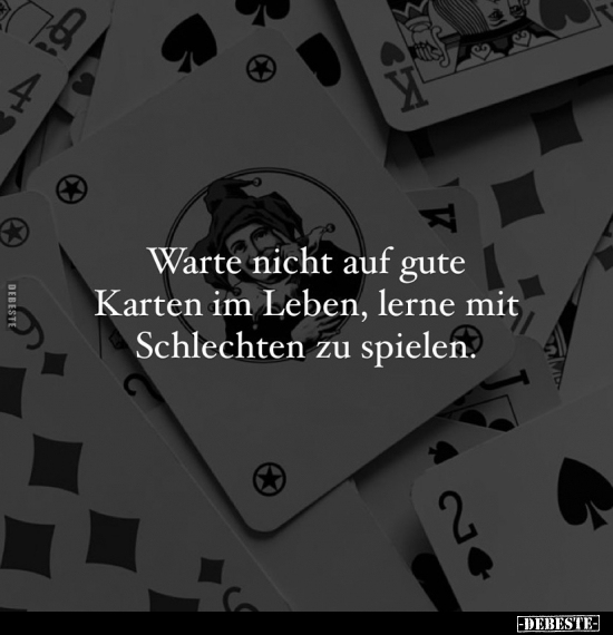 Warte nicht auf gute Karten im Leben, lerne mit Schlechten zu spielen.. - Lustige Bilder | DEBESTE.de