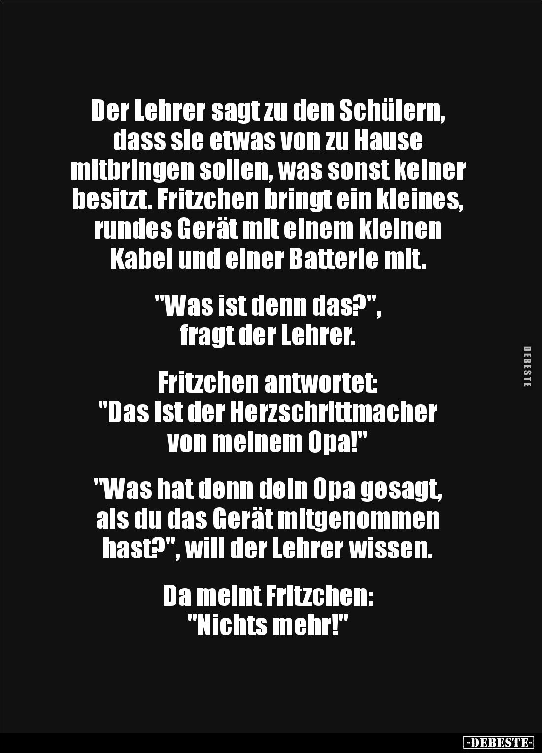 Der Lehrer sagt zu den Schülern, 
dass sie etwas von zu Hause 
mitbringen sollen, was sonst keiner besitzt. Fritzchen bring...