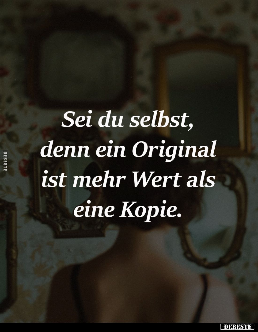 Sei du selbst,
denn ein Original
ist mehr Wert als
eine Kopie.