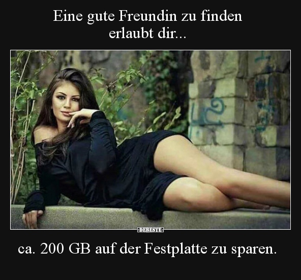 Eine gute Freundin zu finden erlaubt dir... ca. 200 GB auf..