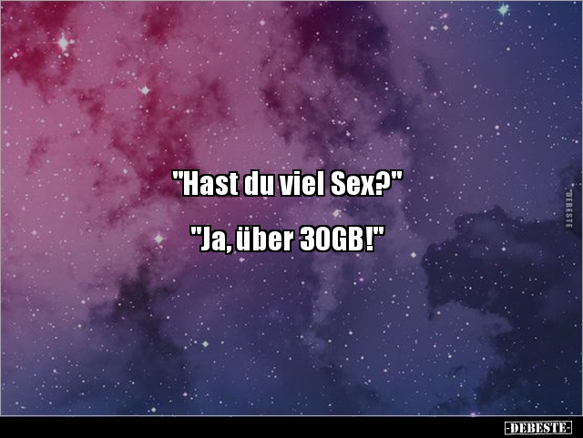 "Hast du viel Sex?" "Ja, über 30GB!".. - Lustige Bilder | DEBESTE.de