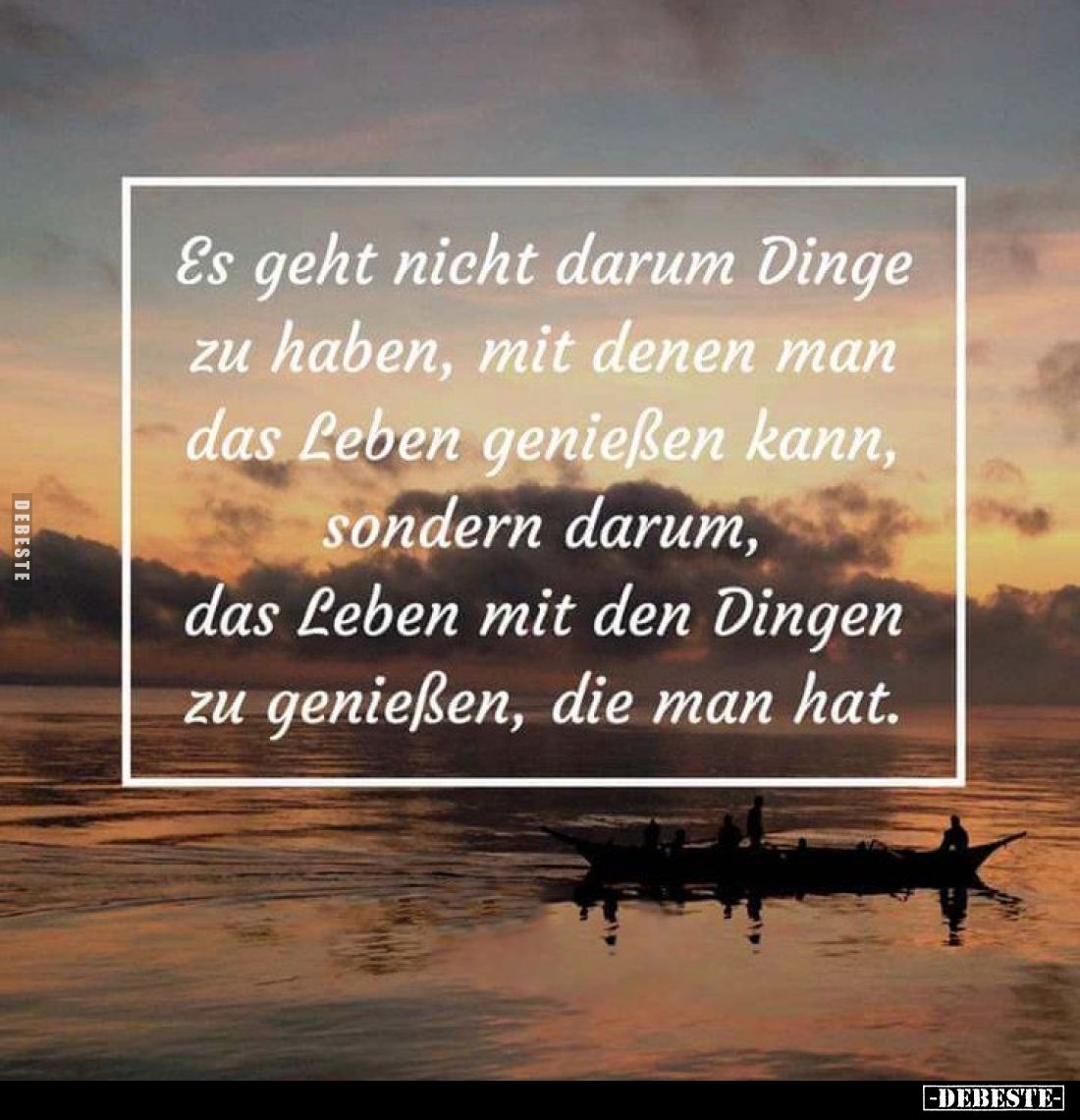 Es geht nicht darum Dinge zu haben, mit denen man das Leben genießen kann, sondern darum, das Leben mit den Dingen zu genieße...
