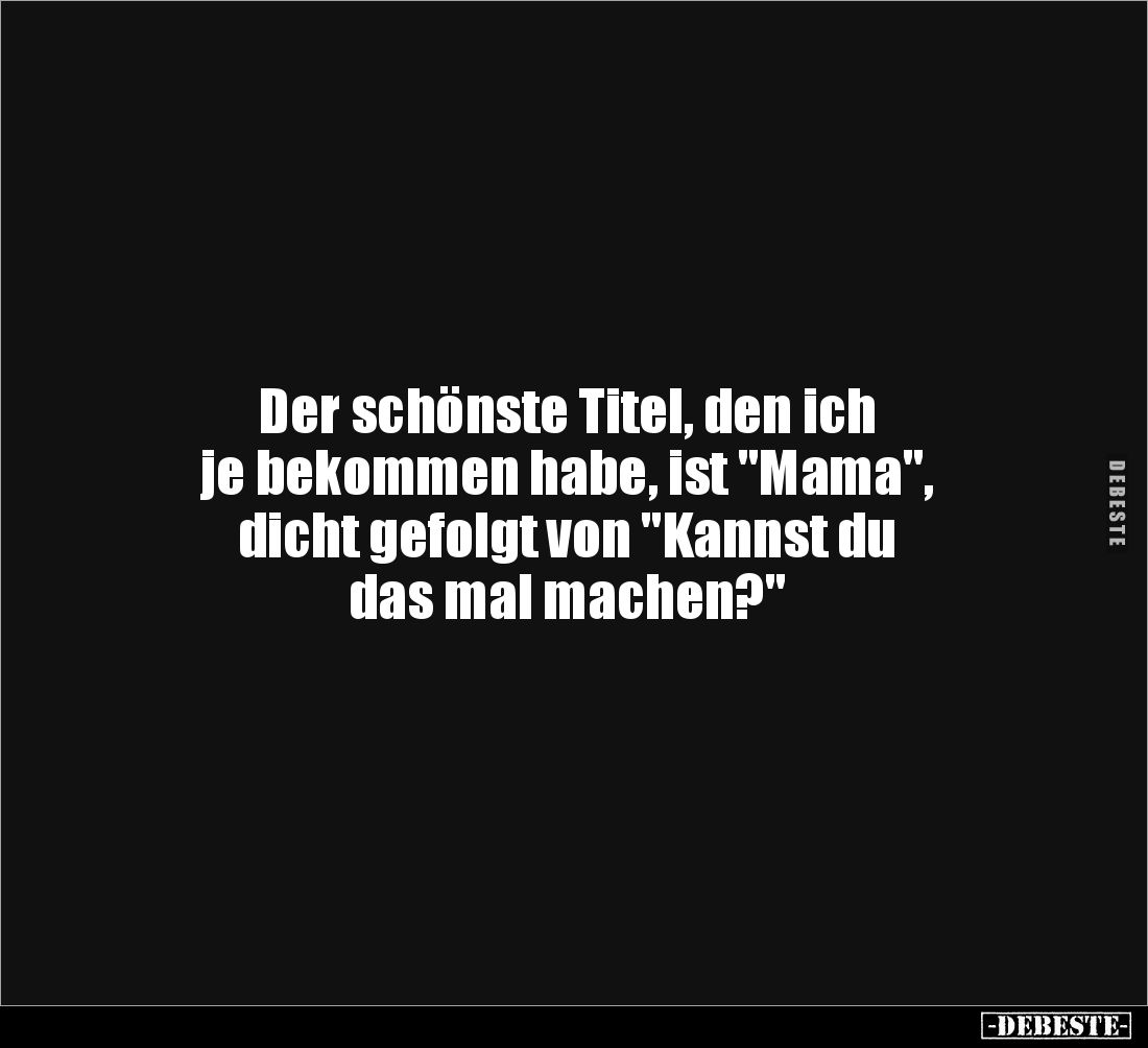 Der schönste Titel, den ich 
je bekommen habe, ist "Mama", 
dicht gefolgt von "Kannst du 
das mal machen?&q...