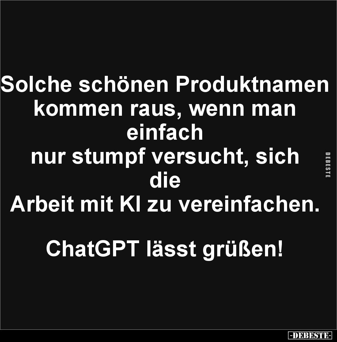 Solche schönen Produktnamen 
kommen raus, wenn man einfach 
nur stumpf versucht, sich die 
Arbeit mit KI zu vereinfachen....