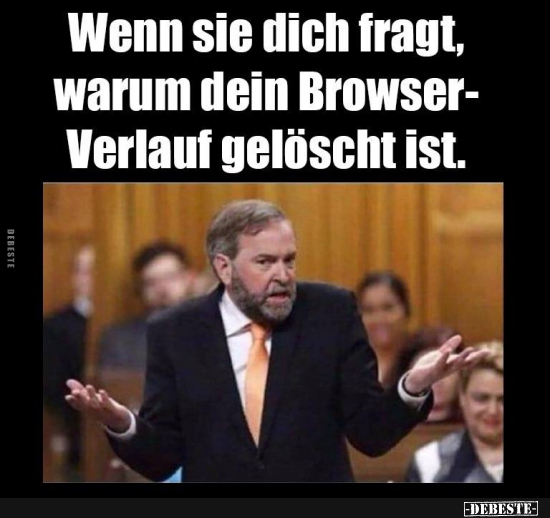 Wenn sie dich fragt, warum dein Browser-Verlauf gelöscht ist.. - Lustige Bilder | DEBESTE.de