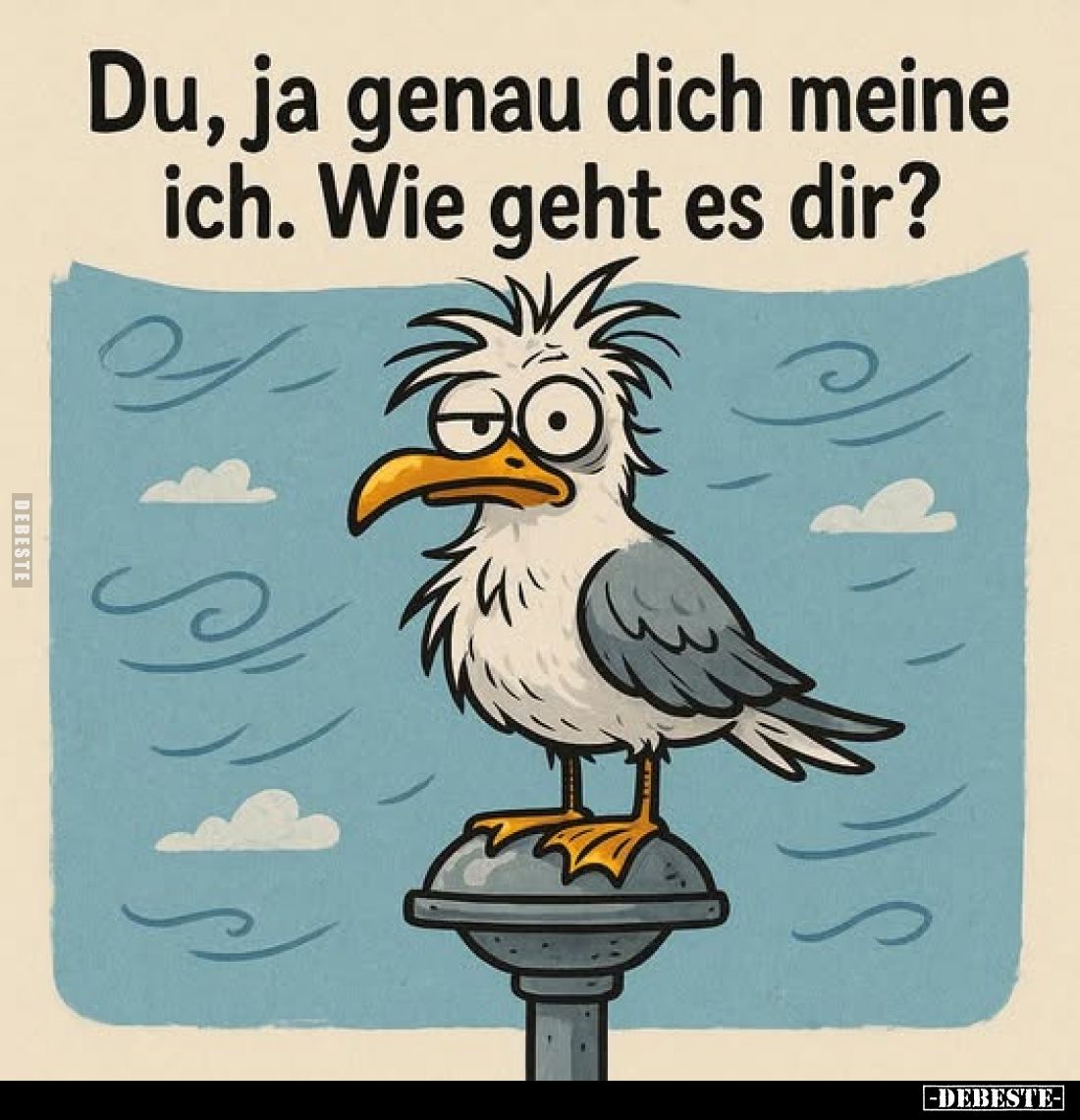 Du, ja genau dich meine ich. Wie geht es dir?