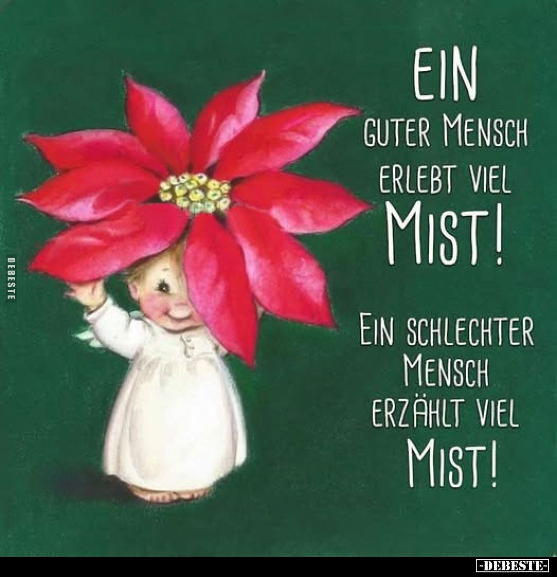 Ein guter Mensch erlebt viel Mist! Ein schlechter Mensch erzählt viel Mist!