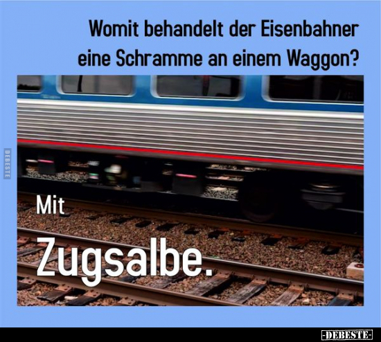 Womit behandelt der Eisenbahner eine Schramme an.. - Lustige Bilder | DEBESTE.de