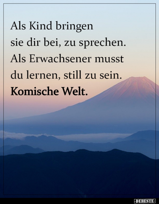 Als Kind bringen sie dir bei, zu sprechen..