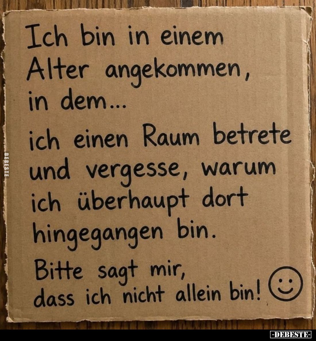 Ich bin in einem Alter angekommen, in dem...
ich einen Raum betrete und vergesse, warum ich überhaupt dort hingegangen bin....