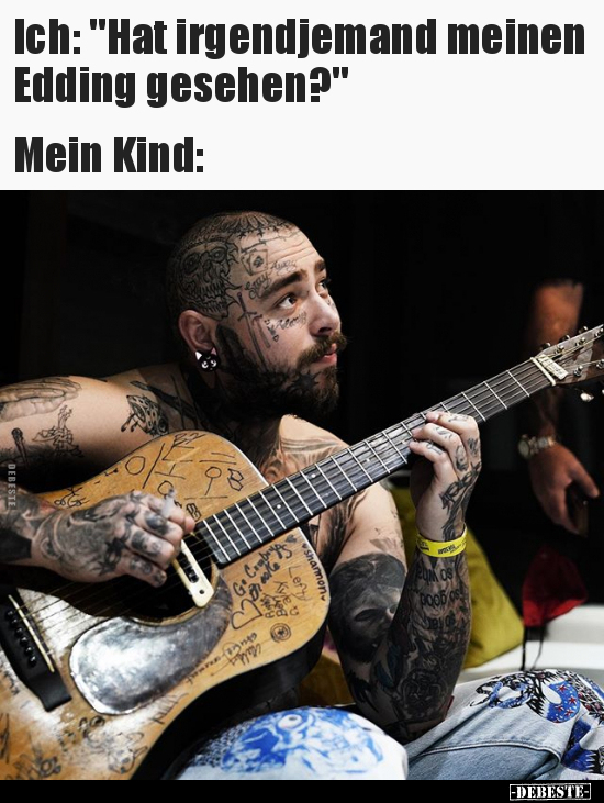 Ich: "Hat irgendjemand meinen Edding gesehen?"  Mein..