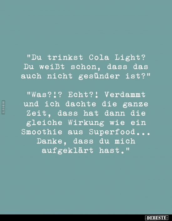 "Du trinkst Cola Light? Du weißt schon, dass das auch nicht..".. - Lustige Bilder | DEBESTE.de