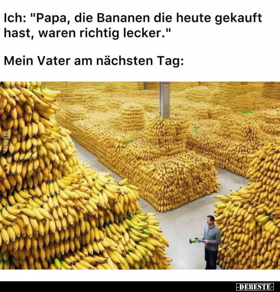 Ich: "Papa, die Bananen die heute gekauft hast.." - Lustige Bilder | DEBESTE.de