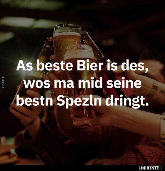 As beste Bier is des, wos ma mid seine.. - Lustige Bilder | DEBESTE.de