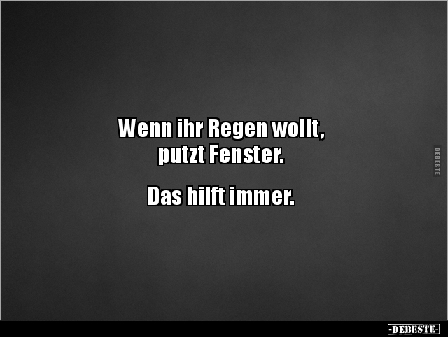 Wenn ihr Regen wollt, putzt Fenster.. - Lustige Bilder | DEBESTE.de