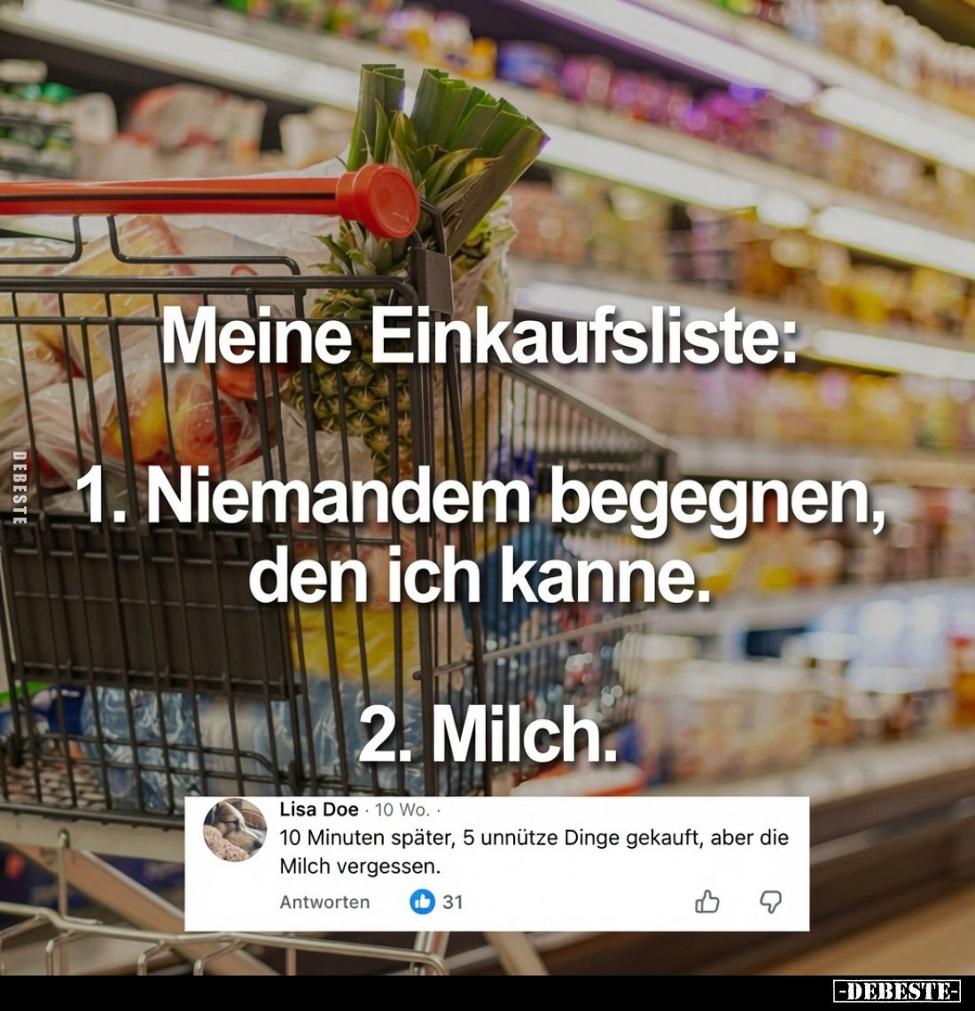 Meine Einkaufsliste:
1. Niemandem begegnen, den ich kenne.
2. Milch.