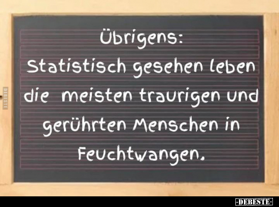 Übrigens: Statistisch gesehen leben die meisten traurigen.. - Lustige Bilder | DEBESTE.de