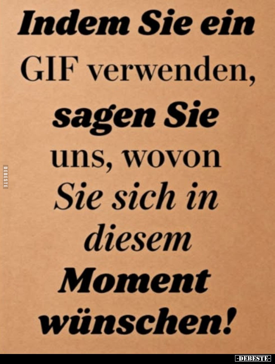 Indem Sie ein GIF verwenden, sagen Sie uns, wovon Sie sich in diesem Moment wünschen!