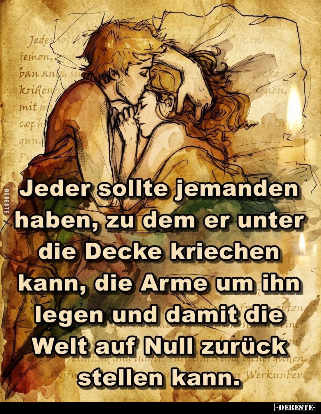 Jeder sollte jemanden haben, zu dem er unter die Decke kriechen kann, die Arme um ihn legen und damit die Welt auf Null zurüc...