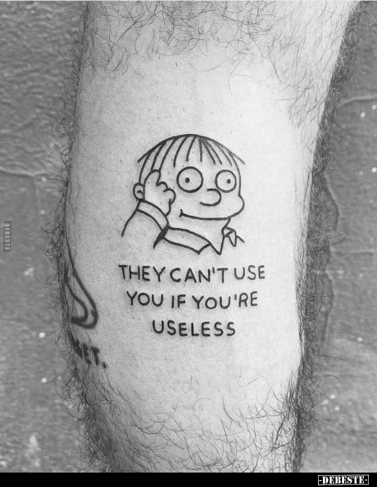 THEY CAN'T USE YOU IF YOU'RE USELESS