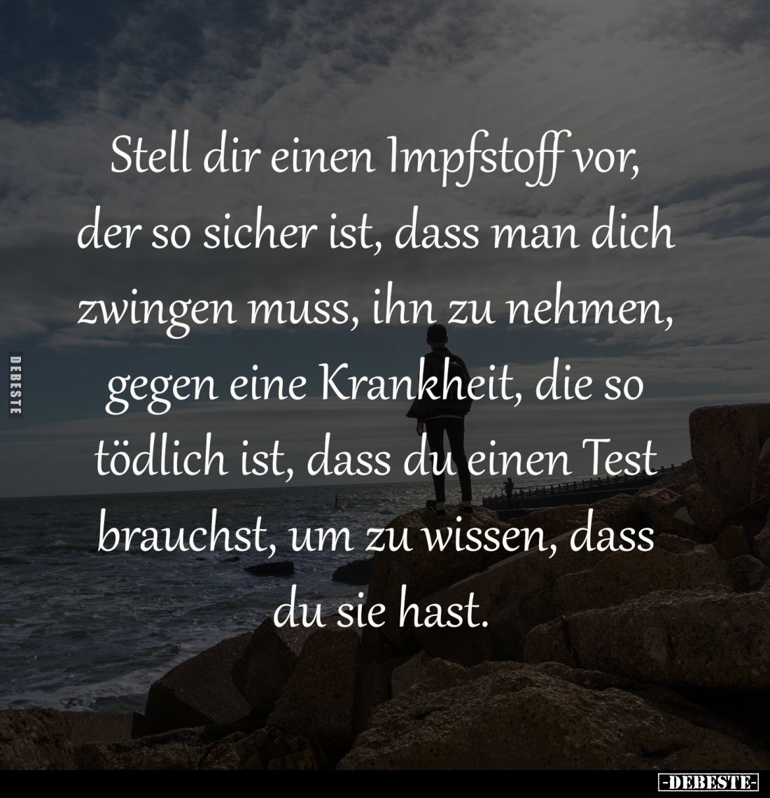 Stell dir einen Impfstoff vor, 
der so sicher ist, dass man dich 
zwingen muss, ihn zu nehmen, 
gegen eine Krankheit, die ...