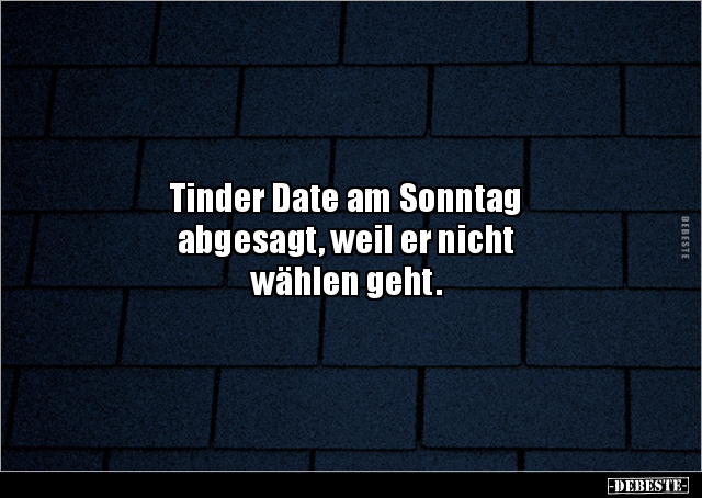 Tinder Date am Sonntag abgesagt, weil er nicht wählen.. - Lustige Bilder | DEBESTE.de