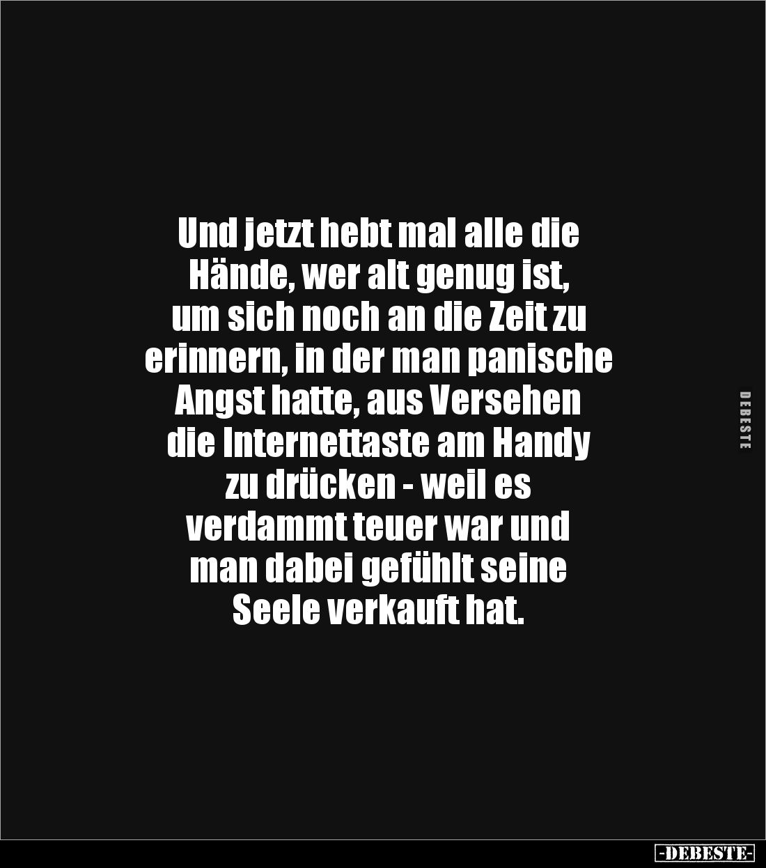 Und jetzt hebt mal alle die
Hände, wer alt genug ist,
um sich noch an die Zeit zu
erinnern, in der man panische
Angst hat...