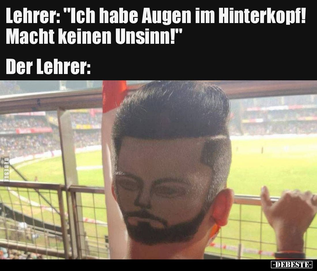 Lehrer: "Ich habe Augen im Hinterkopf! Macht keinen Unsinn!"



Der Lehrer: