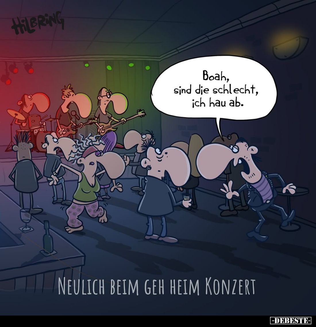 Neulich beim geh heim Konzert. - Boah, sind die schlecht, ich hau ab.