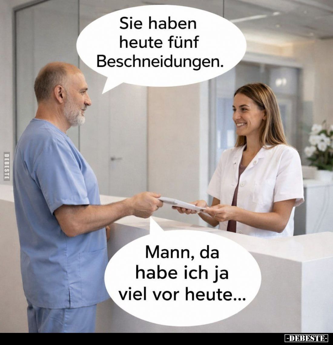 Sie haben heute fünf Beschneidungen. -
Mann, da habe ich ja viel vor heute...