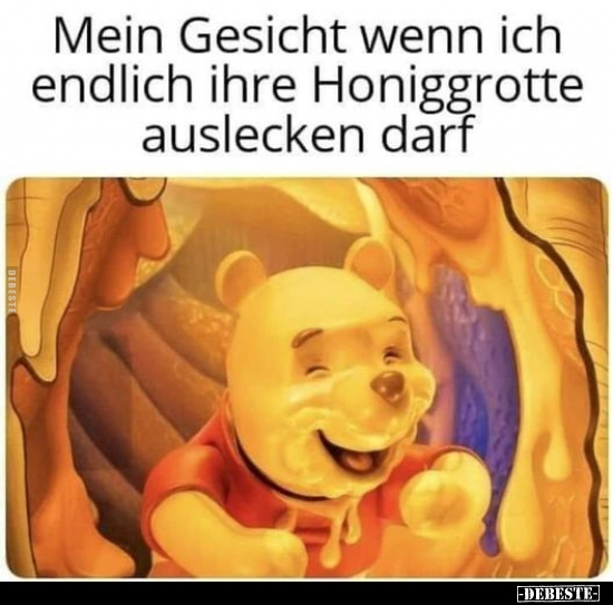 Mein Gesicht wenn ich endlich ihre Honiggrotte auslecken darf