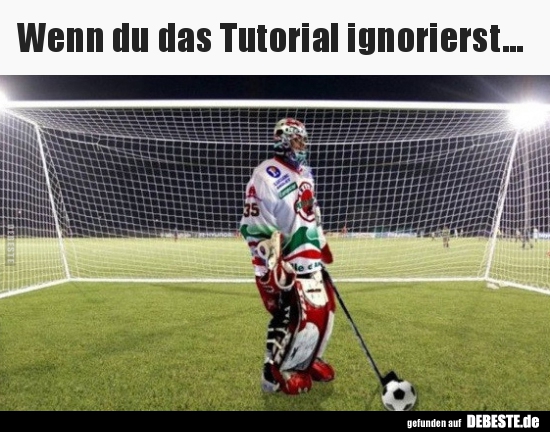 Wenn du das Tutorial ignorierst..